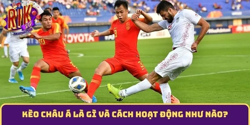 Kèo châu Á là gì và cách hoạt động như nào?