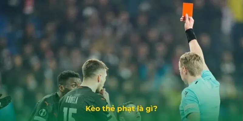 Kèo thẻ phạt là cược dự đoán số thẻ trọng tài rút trong trận đấu