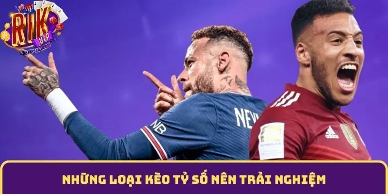 Những loại kèo tỷ số nên trải nghiệm