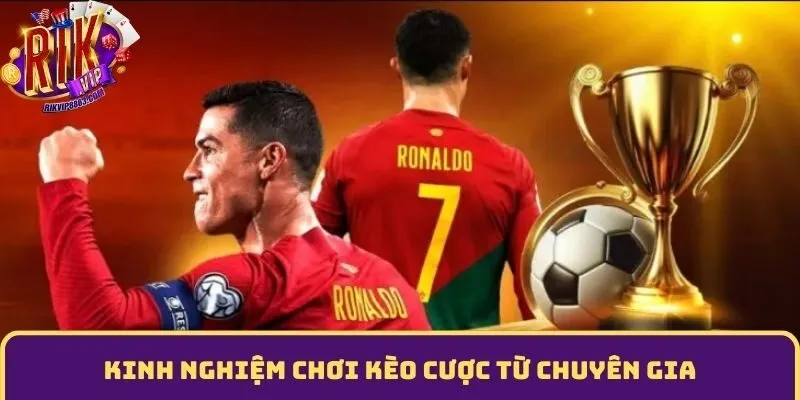 Kinh nghiệm chơi kèo cược từ chuyên gia