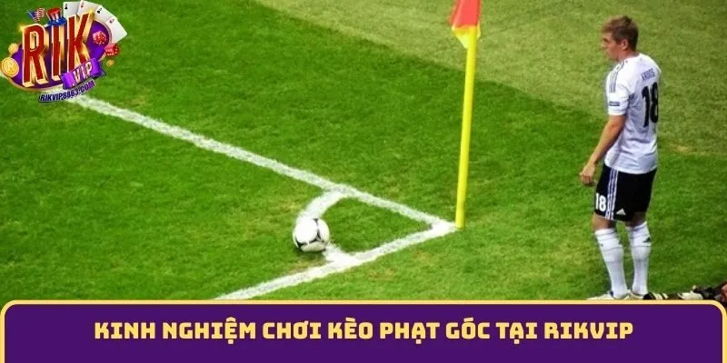 Kinh nghiệm chơi Kèo phạt góc tại rikvip